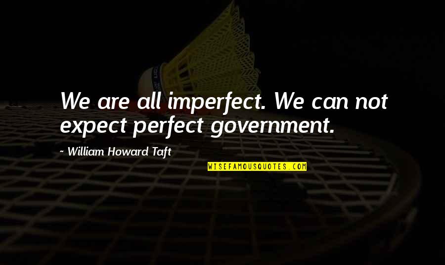 Clelands Shooting Quotes By William Howard Taft: We are all imperfect. We can not expect