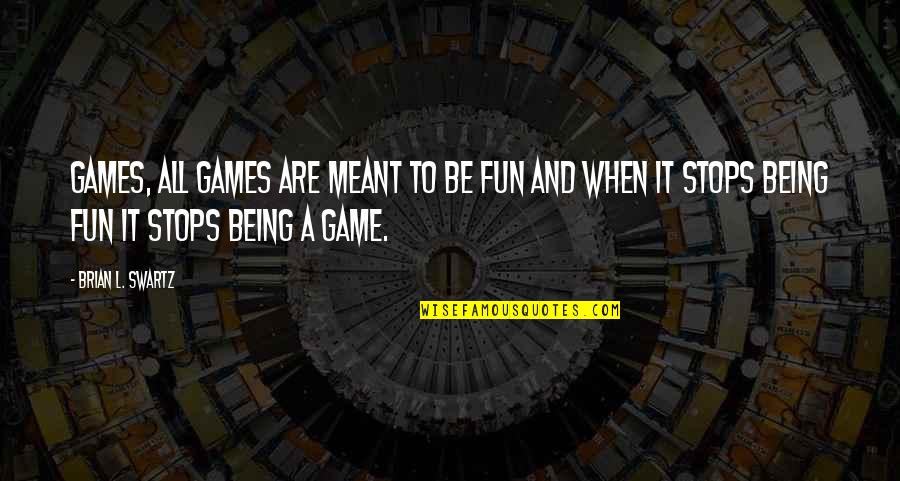 Clelie Mathias Quotes By Brian L. Swartz: Games, All Games are meant to be Fun Clelie Mathias Quotes By Brian L. Swartz: Games, All Games are meant to be Fun