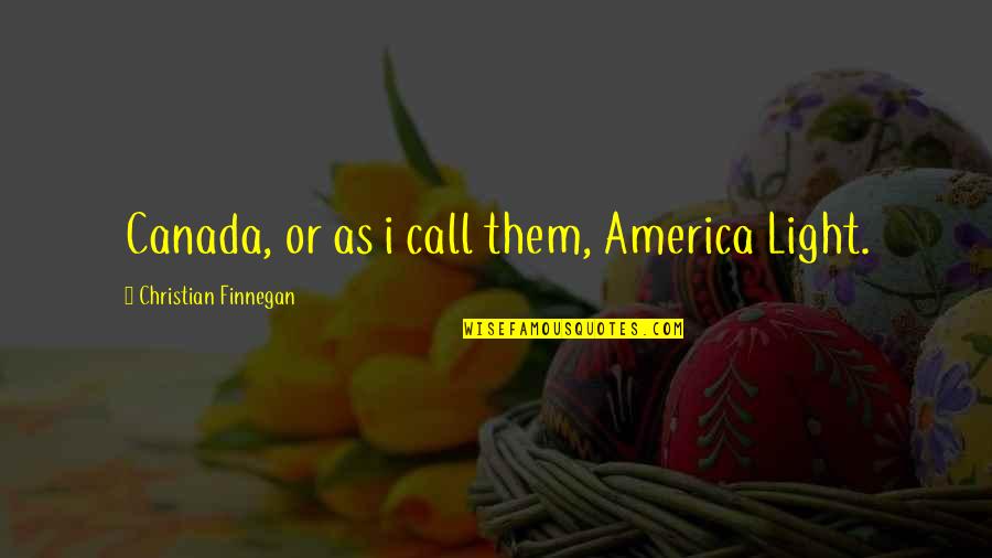 Clelie Mathias Quotes By Christian Finnegan: Canada, or as i call them, America Light. Clelie Mathias Quotes By Christian Finnegan: Canada, or as i call them, America Light.