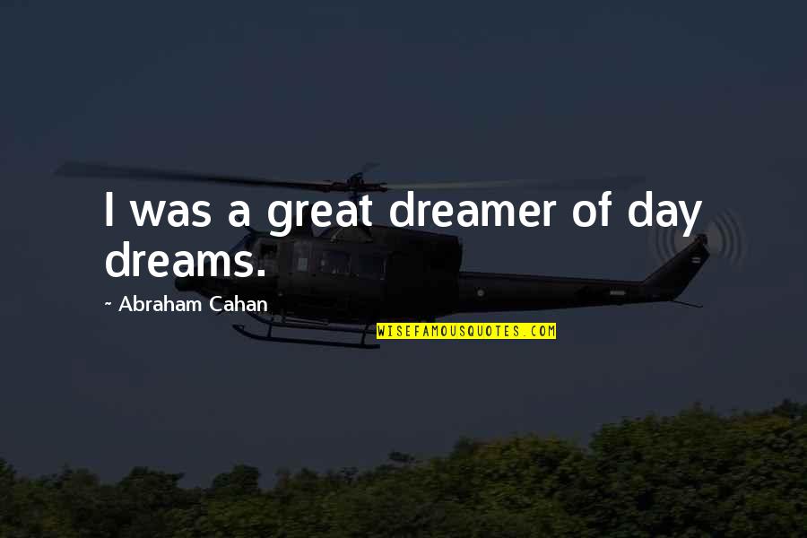 Clelland And Company Quotes By Abraham Cahan: I was a great dreamer of day dreams.