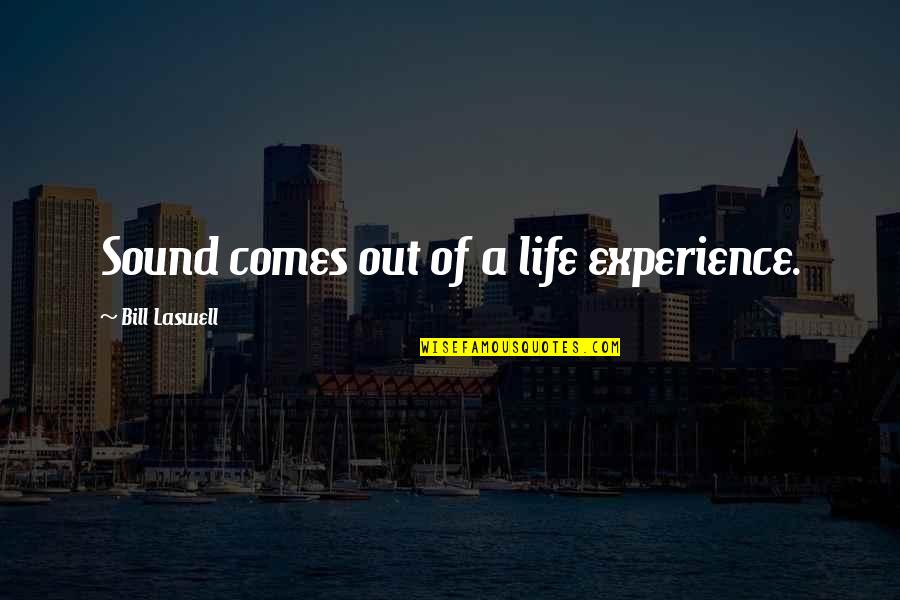 Clellon Lyons Quotes By Bill Laswell: Sound comes out of a life experience. Clellon Lyons Quotes By Bill Laswell: Sound comes out of a life experience.