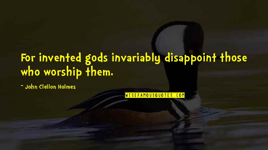 Clellon Quotes By John Clellon Holmes: For invented gods invariably disappoint those who worship