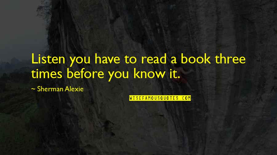 Clem Buffy The Vampire Slayer Quotes By Sherman Alexie: Listen you have to read a book three Clem Buffy The Vampire Slayer Quotes By Sherman Alexie: Listen you have to read a book three