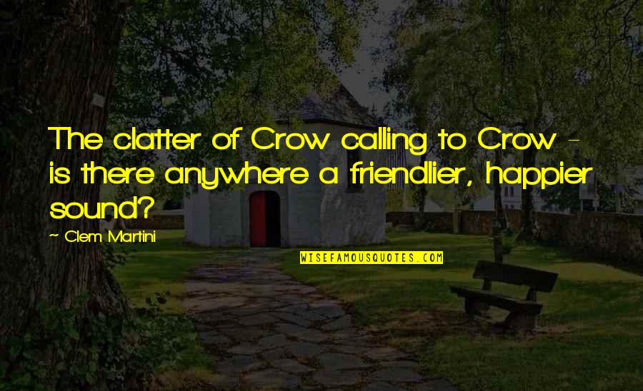 Clem Quotes By Clem Martini: The clatter of Crow calling to Crow -