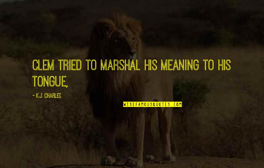 Clem Quotes By K.J. Charles: Clem tried to marshal his meaning to his Clem Quotes By K.J. Charles: Clem tried to marshal his meaning to his