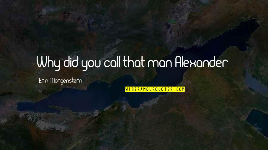 Clemeen Connolly Short Quotes By Erin Morgenstern: Why did you call that man Alexander?