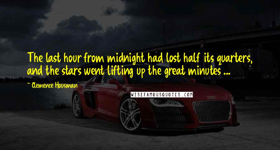 Clemence Housman quotes: The last hour from midnight had lost half its quarters, and the stars went lifting up the great minutes ...