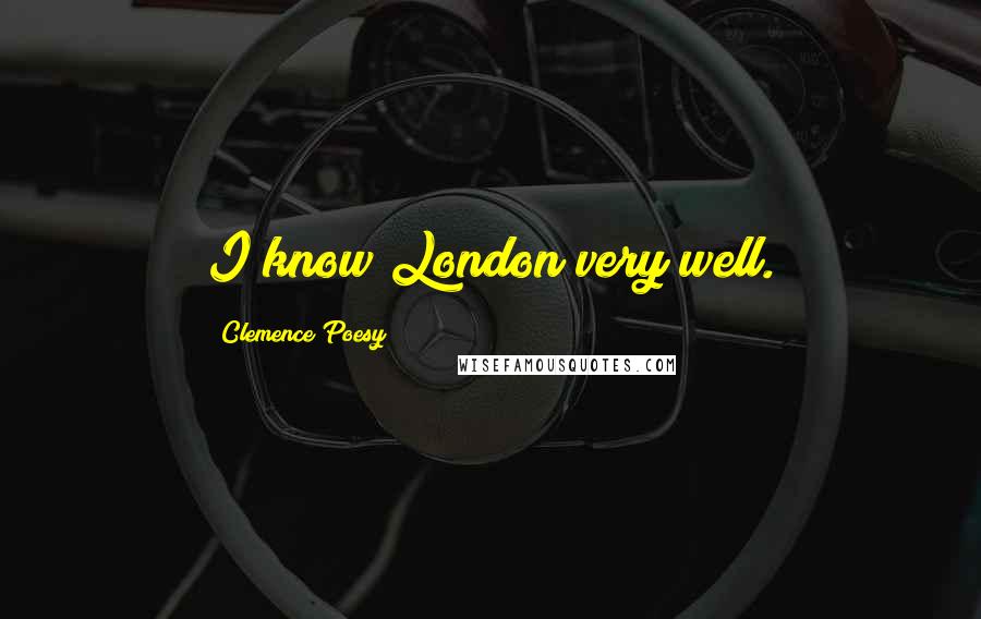Clemence Poesy quotes: I know London very well.
