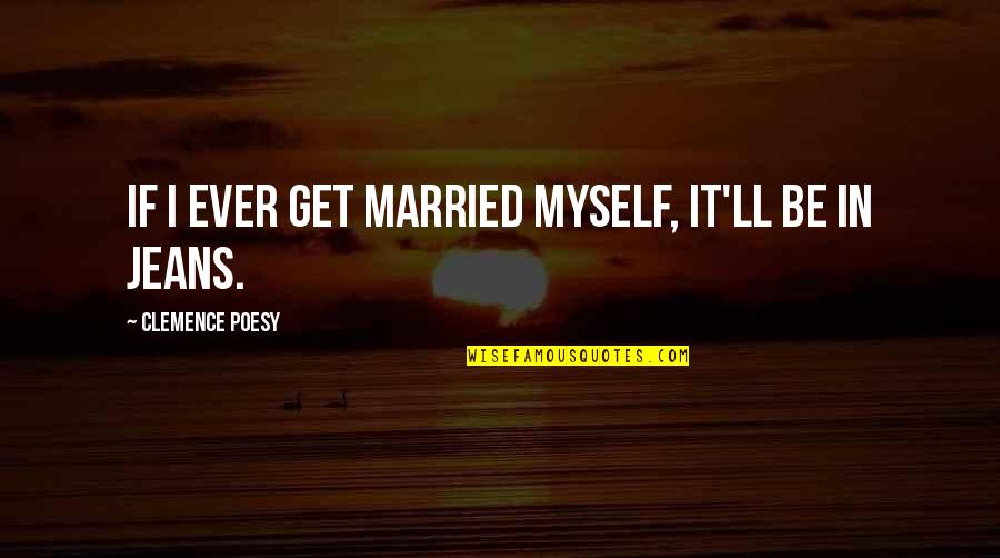 Clemence Poesy Quotes By Clemence Poesy: If I ever get married myself, it'll be