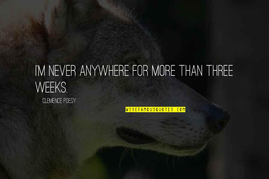 Clemence Poesy Quotes By Clemence Poesy: I'm never anywhere for more than three weeks.