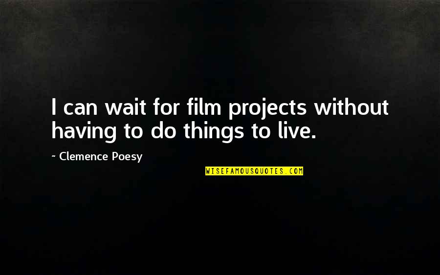 Clemence Quotes By Clemence Poesy: I can wait for film projects without having