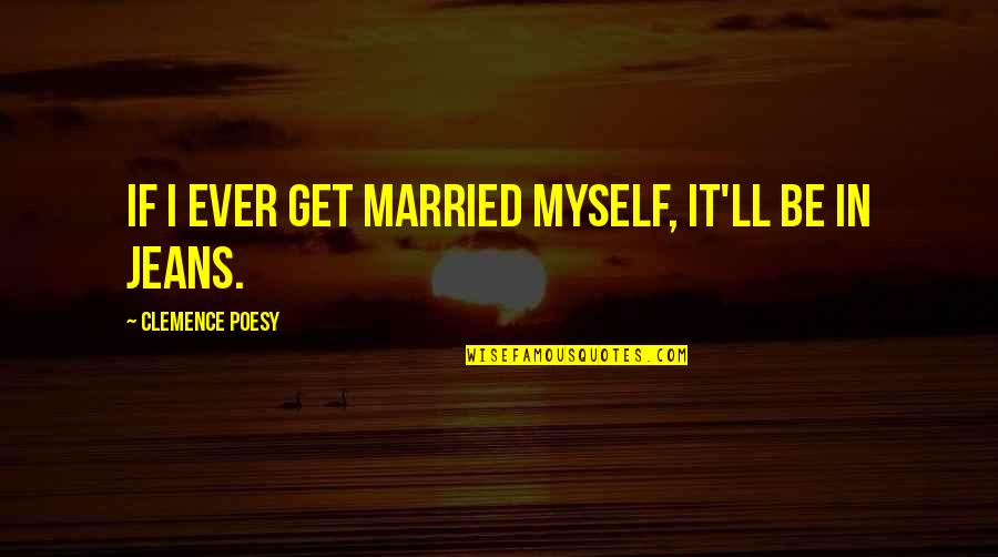 Clemence Quotes By Clemence Poesy: If I ever get married myself, it'll be