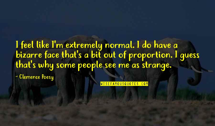 Clemence Quotes By Clemence Poesy: I feel like I'm extremely normal. I do