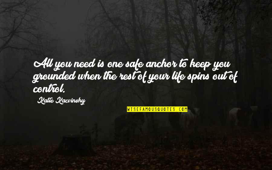 Clemence Von Quotes By Katie Kacvinsky: All you need is one safe anchor to Clemence Von Quotes By Katie Kacvinsky: All you need is one safe anchor to