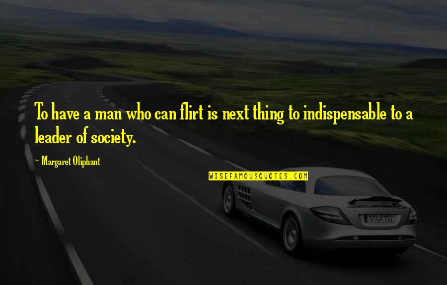 Clemence Von Quotes By Margaret Oliphant: To have a man who can flirt is Clemence Von Quotes By Margaret Oliphant: To have a man who can flirt is