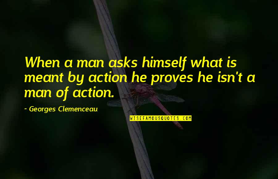 Clemenceau Quotes By Georges Clemenceau: When a man asks himself what is meant