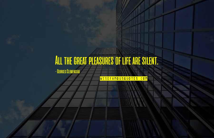 Clemenceau Quotes By Georges Clemenceau: All the great pleasures of life are silent.