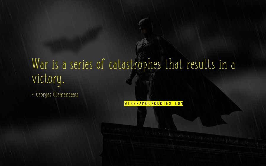Clemenceau Quotes By Georges Clemenceau: War is a series of catastrophes that results
