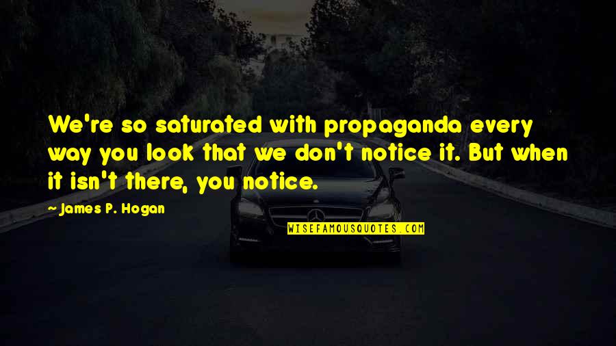 Clemencia De Tobon Quotes By James P. Hogan: We're so saturated with propaganda every way you