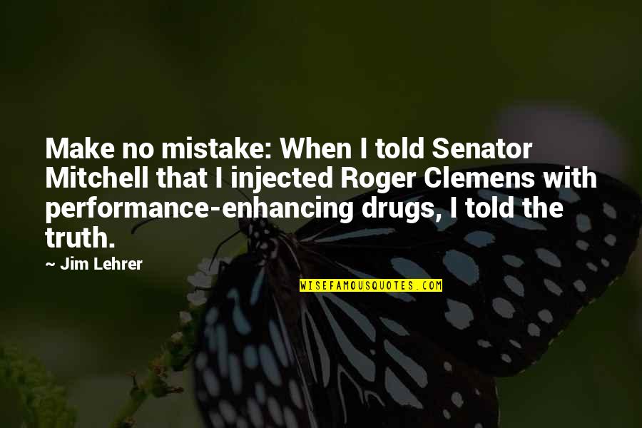 Clemens Quotes By Jim Lehrer: Make no mistake: When I told Senator Mitchell