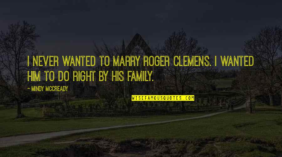 Clemens Quotes By Mindy McCready: I never wanted to marry Roger Clemens. I