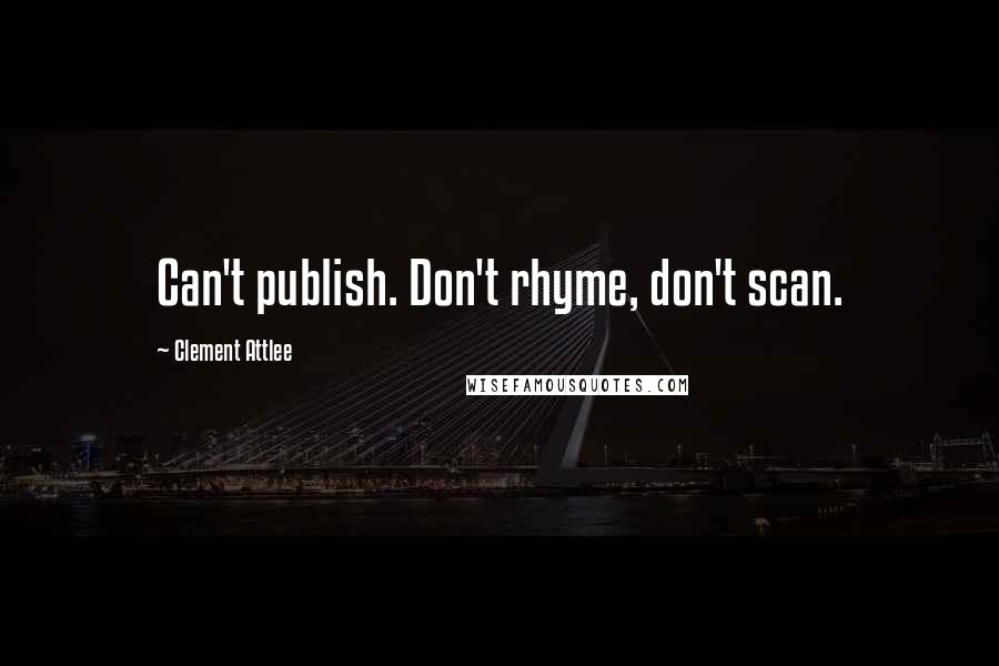 Clement Attlee quotes: Can't publish. Don't rhyme, don't scan.