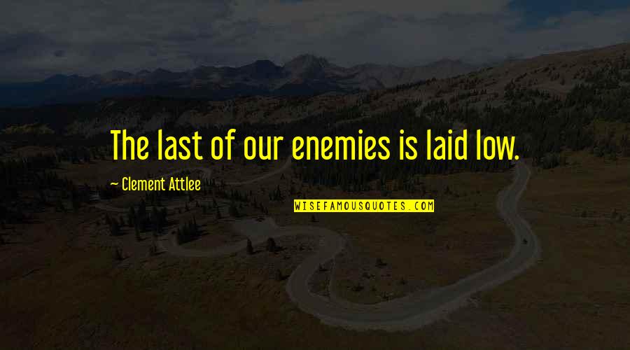 Clement Attlee Quotes By Clement Attlee: The last of our enemies is laid low.