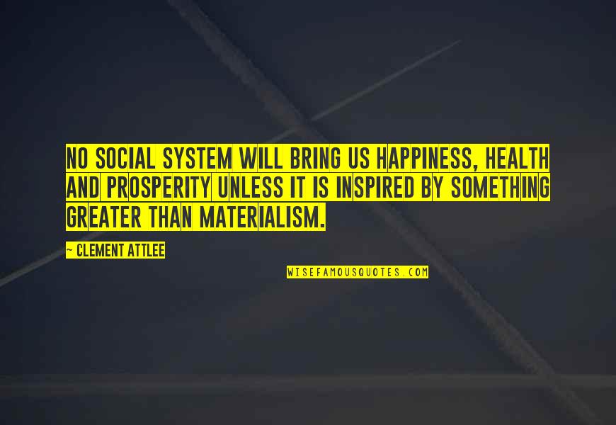 Clement Attlee Quotes By Clement Attlee: No social system will bring us happiness, health