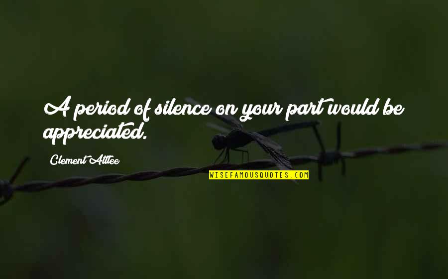 Clement Attlee Quotes By Clement Attlee: A period of silence on your part would