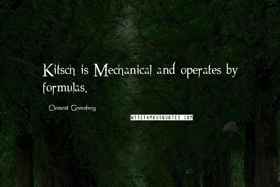 Clement Greenberg quotes: Kitsch is Mechanical and operates by formulas.