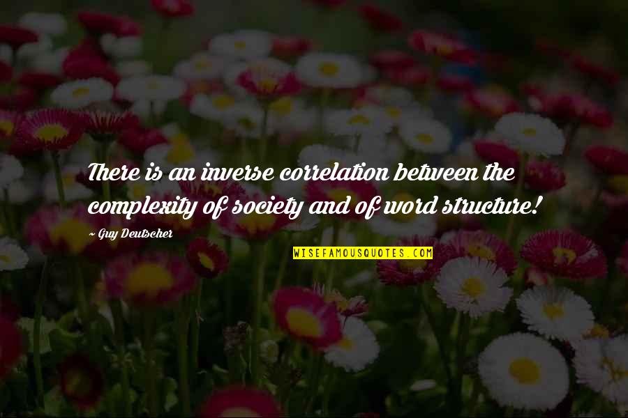 Clement L Vallandigham Quotes By Guy Deutscher: There is an inverse correlation between the complexity Clement L Vallandigham Quotes By Guy Deutscher: There is an inverse correlation between the complexity
