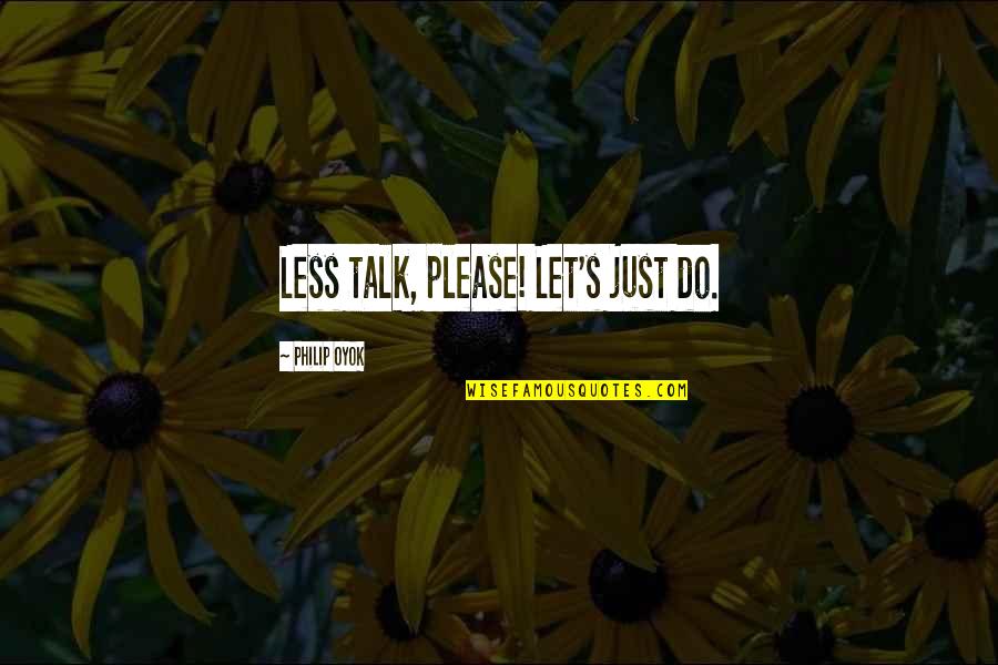 Clement L Vallandigham Quotes By Philip Oyok: Less talk, please! Let's just do.