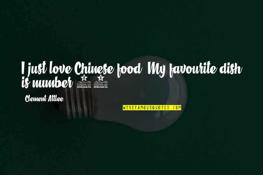 Clement Quotes By Clement Attlee: I just love Chinese food. My favourite dish