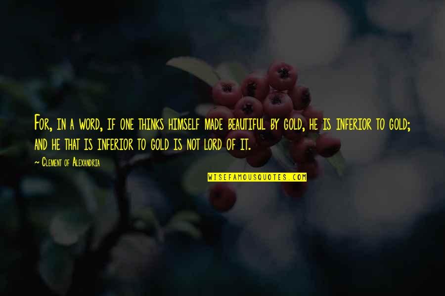 Clement Quotes By Clement Of Alexandria: For, in a word, if one thinks himself