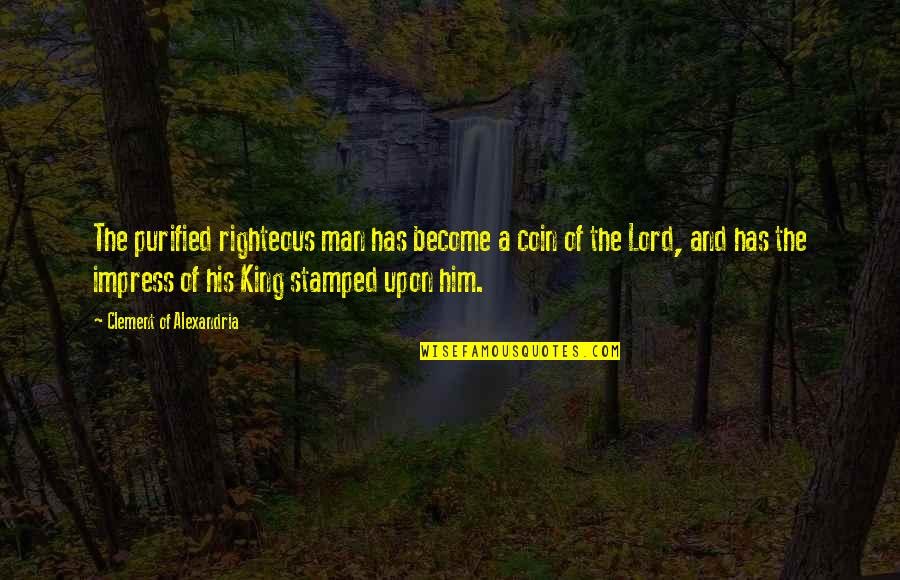 Clement Quotes By Clement Of Alexandria: The purified righteous man has become a coin