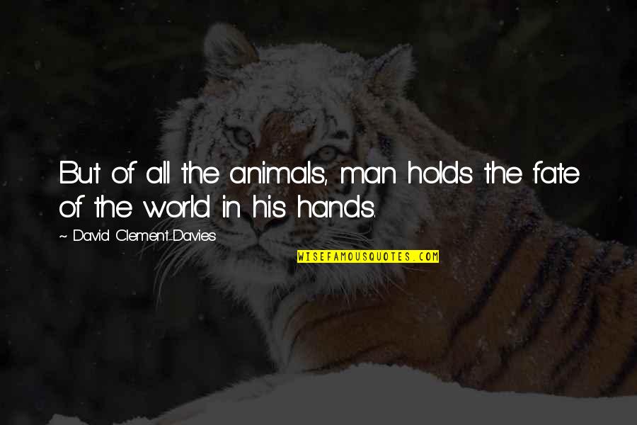 Clement Quotes By David Clement-Davies: But of all the animals, man holds the