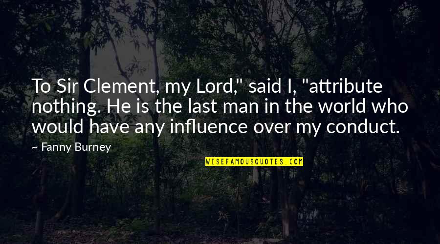 Clement Quotes By Fanny Burney: To Sir Clement, my Lord," said I, "attribute