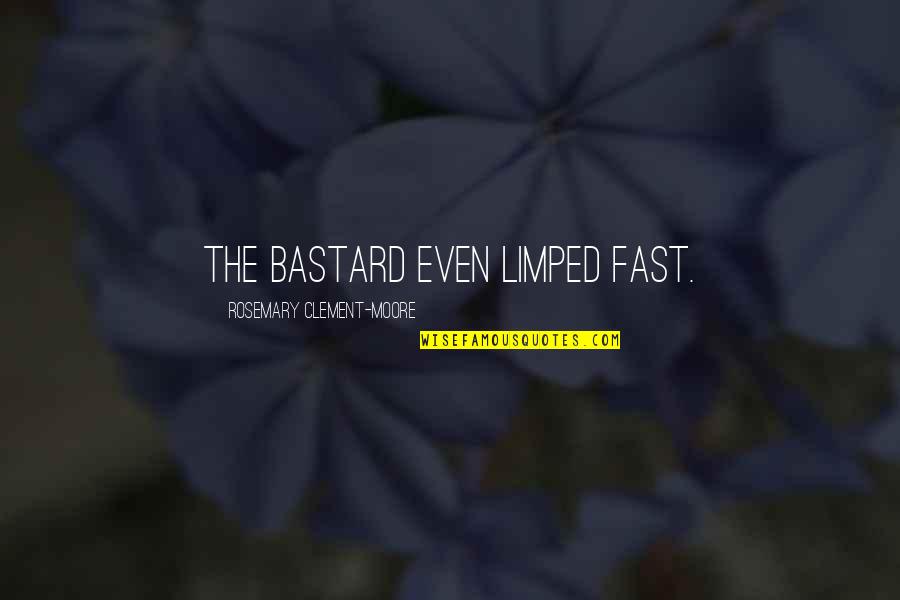 Clement Quotes By Rosemary Clement-Moore: The bastard even limped fast.