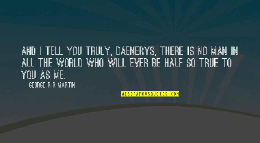 Clement Rosset Quotes By George R R Martin: And I tell you truly, Daenerys, there is Clement Rosset Quotes By George R R Martin: And I tell you truly, Daenerys, there is
