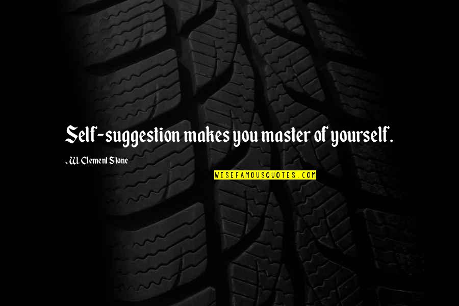 Clement Stone Quotes By W. Clement Stone: Self-suggestion makes you master of yourself. Clement Stone Quotes By W. Clement Stone: Self-suggestion makes you master of yourself.