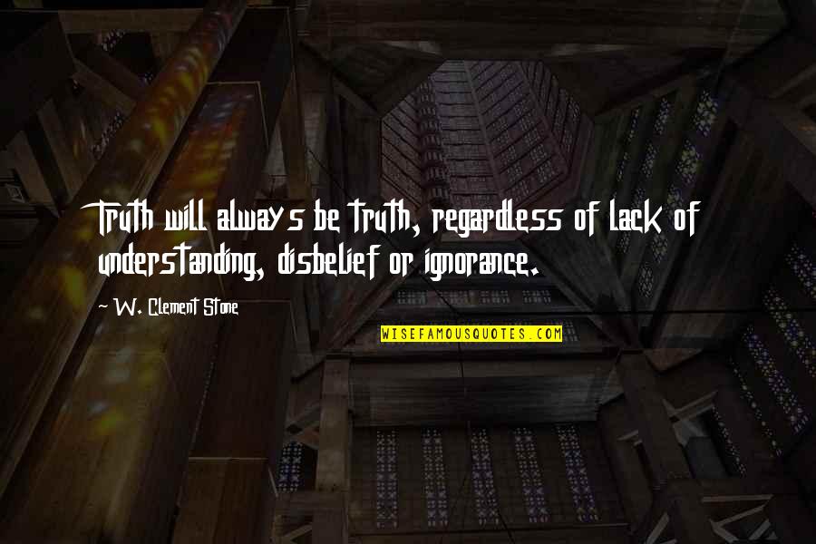 Clement Stone Quotes By W. Clement Stone: Truth will always be truth, regardless of lack