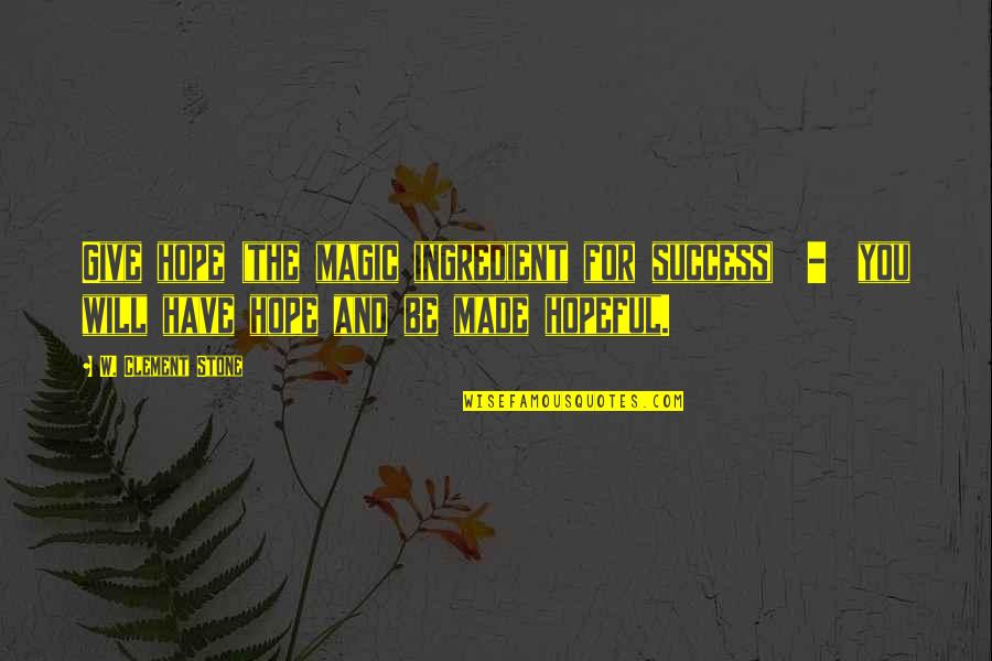 Clement Stone Quotes By W. Clement Stone: Give hope (the magic ingredient for success) -
