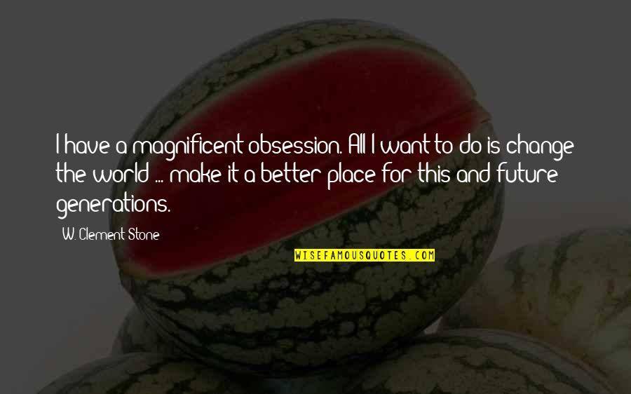 Clement Stone Quotes By W. Clement Stone: I have a magnificent obsession. All I want Clement Stone Quotes By W. Clement Stone: I have a magnificent obsession. All I want