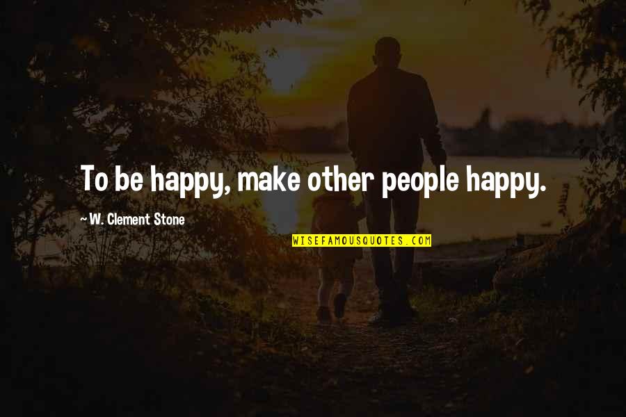 Clement Stone Quotes By W. Clement Stone: To be happy, make other people happy. Clement Stone Quotes By W. Clement Stone: To be happy, make other people happy.