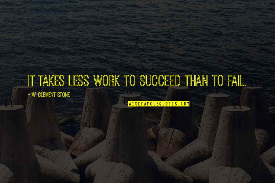 Clement Stone Quotes By W. Clement Stone: It takes less work to succeed than to Clement Stone Quotes By W. Clement Stone: It takes less work to succeed than to