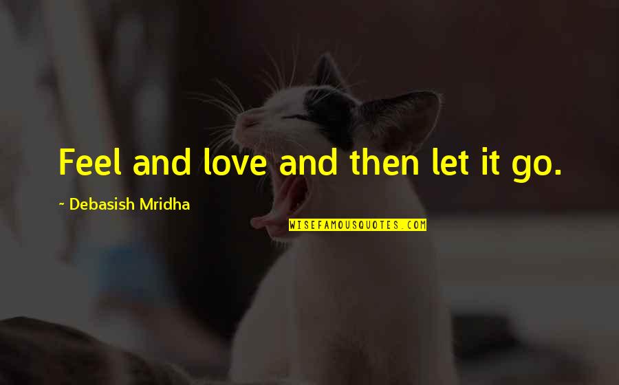 Clementa Dex Quotes By Debasish Mridha: Feel and love and then let it go. Clementa Dex Quotes By Debasish Mridha: Feel and love and then let it go.