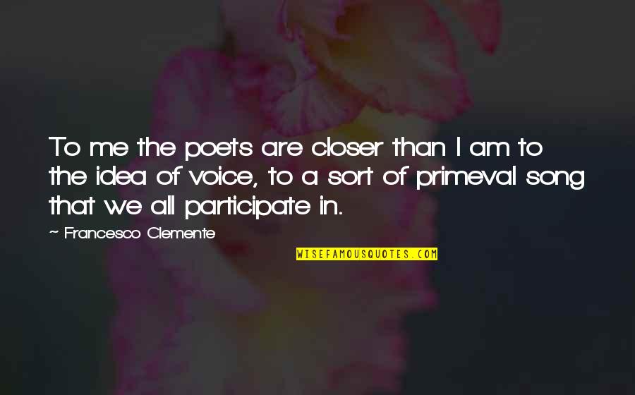 Clemente Quotes By Francesco Clemente: To me the poets are closer than I