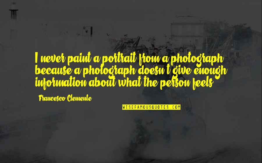 Clemente Quotes By Francesco Clemente: I never paint a portrait from a photograph,