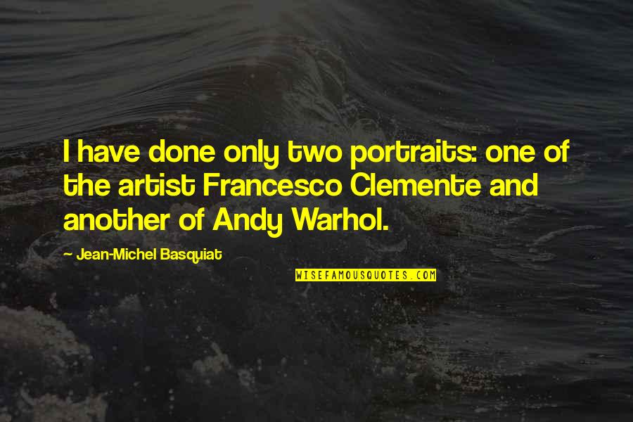 Clemente Quotes By Jean-Michel Basquiat: I have done only two portraits: one of