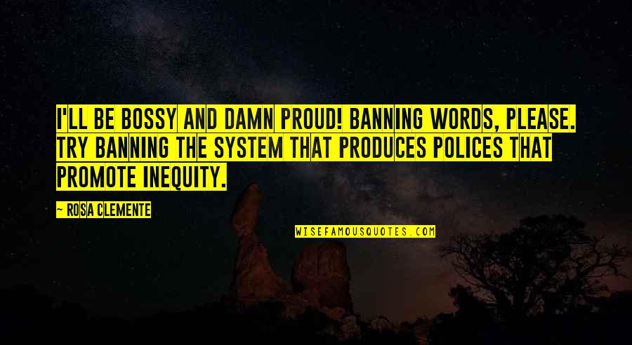 Clemente Quotes By Rosa Clemente: I'll be bossy and damn proud! Banning words,